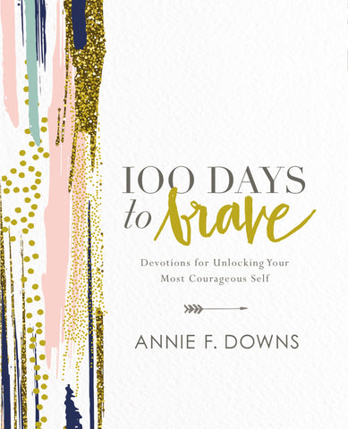 100 Days to Brave: Devotions for Unlocking Your Most Courageous Self - Downs, Annie F. (Hardcover)