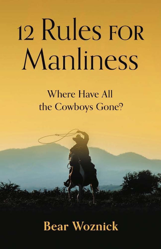 12 Rules for Manliness: Where Have All the Cowboys Gone? - Woznick, Bear (Hardcover)-Religion - Christian Life-9781644136362-BookBizCanada