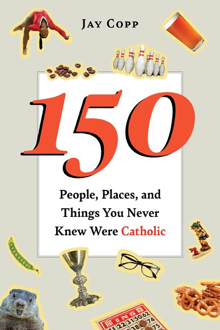 150 People, Places, and Things You Never Knew Were Catholic - Copp, Jay (Paperback)-Religion - Catholicism-9781681927541-BookBizCanada