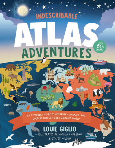 Indescribable Atlas Adventures: An Explorer's Guide to Geography, Animals, and Cultures Through God's Amazing World