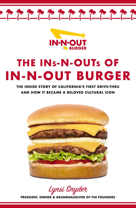 The Ins-N-Outs of In-N-Out Burger: The Inside Story of California's First Drive-Through and How It Became a Beloved Cultural Icon