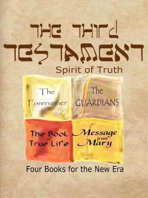 The Third Testament-Spirit of Truth: The Forerunner, The Guardian, The Book of True Life, Message from Mary