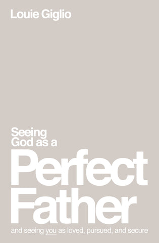 Seeing God as a Perfect Father: And Seeing You as Loved, Pursued, and Secure