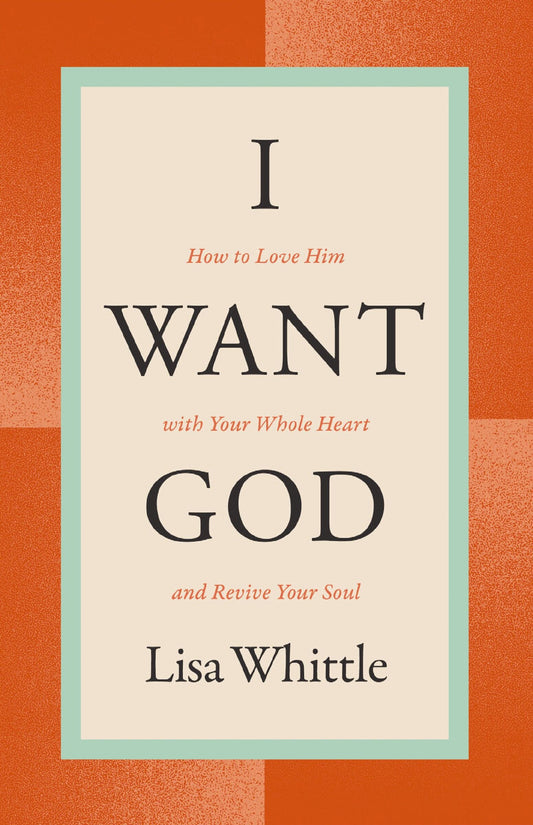 I Want God: How to Love Him with Your Whole Heart and Revive Your Soul