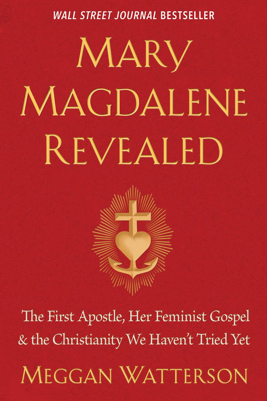 Mary Magdalene Revealed: The First Apostle, Her Feminist Gospel & the Christianity We Haven't Tried Yet