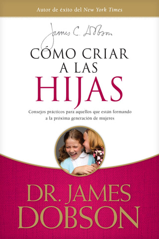 Cómo Criar a Las Hijas: Consejos Prácticos Para Aquellos Que Están Formando a la Próxima Generación de Mujeres = Bringing Up Girls