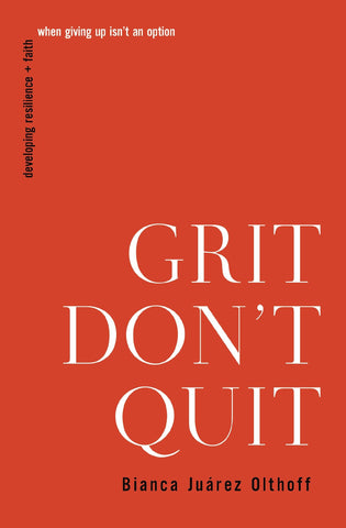 Grit Don't Quit: Developing Resilience and Faith When Giving Up Isn't an Option