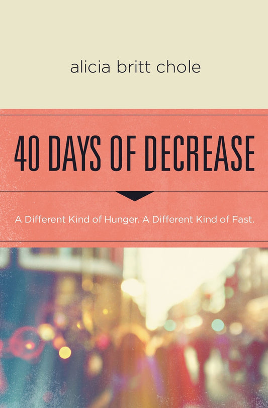 40 Days of Decrease: A Different Kind of Hunger. a Different Kind of Fast. - Chole, Alicia Britt (Paperback)-Religion - Inspirational/Spirituality-9780718076603-BookBizCanada