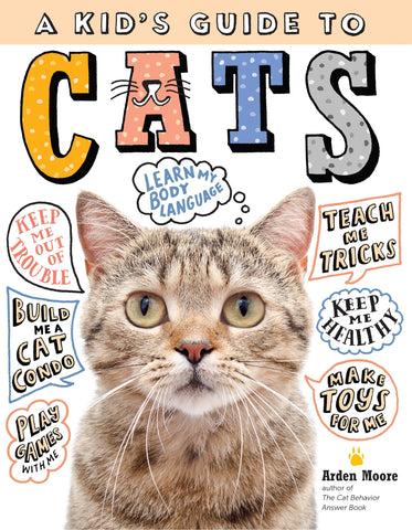 A Kid's Guide to Cats: How to Train, Care For, and Play and Communicate with Your Amazing Pet! - Moore, Arden (Hardcover)