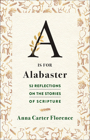 A is for Alabaster: 52 Reflections on the Stories of Scripture - Carter Florence, Anna (Paperback)