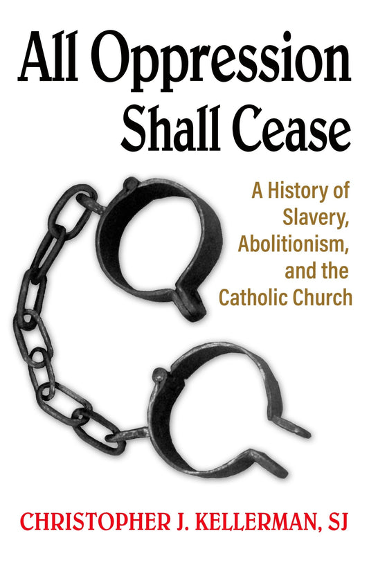 All Oppression Shall Cease: A History of Slavery, Abolitionism, and the Catholic Church - Kellerman Sj, Christopher (Paperback)-Religion - Catholicism-9781626984899-BookBizCanada