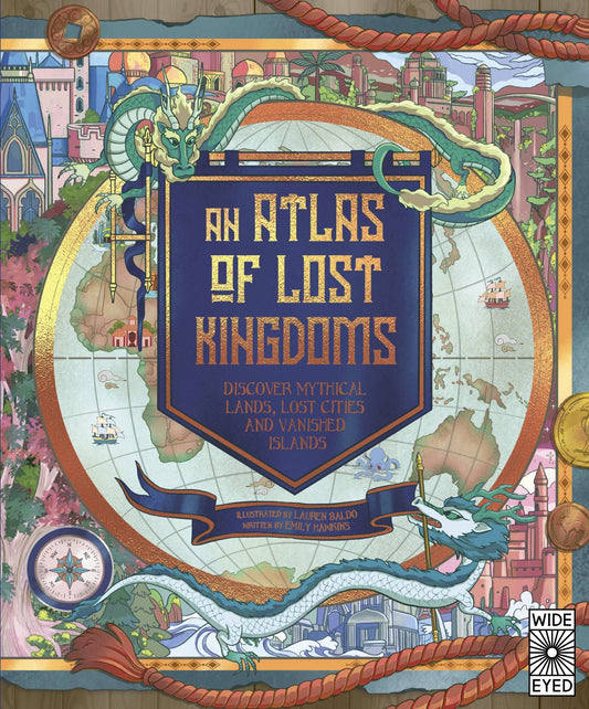 An Atlas of Lost Kingdoms: Discover Mythical Lands, Lost Cities and Vanished Islands - Hawkins, Emily (Hardcover)-Children's Books/Ages 9-12 Nonfiction-9780711262829-BookBizCanada