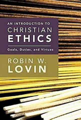 An Introduction to Christian Ethics: Goals, Duties, and Virtues - Lovin, Robin W. (Paperback)