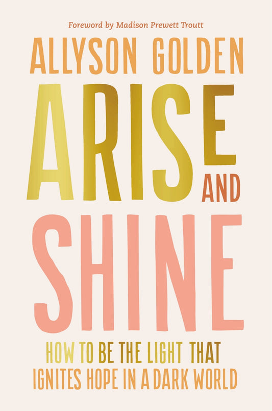 Arise and Shine: How to Be the Light That Ignites Hope in a Dark World - Golden, Allyson (Hardcover)-Inspirational-9780593600658-BookBizCanada