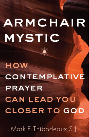 Armchair Mystic: How Contemplative Prayer Can Lead You Closer to God - Thibodeaux, Mark E. (Paperback)