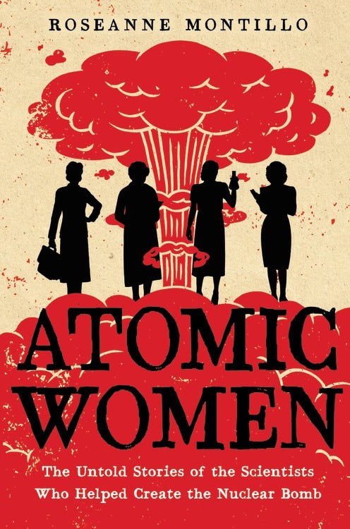 Atomic Women: The Untold Stories of the Scientists Who Helped Create the Nuclear Bomb - Montillo, Roseanne (Hardcover)-Young Adult Biography-9780316489591-BookBizCanada