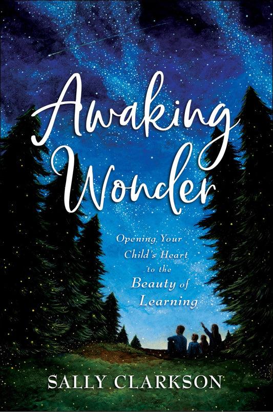 Awaking Wonder: Opening Your Child's Heart to the Beauty of Learning - Clarkson, Sally (Hardcover)-Religion - Christian Life-9780764235887-BookBizCanada