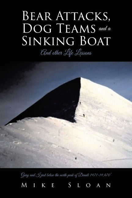 Bear Attacks, Dog Teams and a Sinking Boat: And other Life Lessons - Sloan, Mike (Paperback)-Inspirational-9781644683798-BookBizCanada