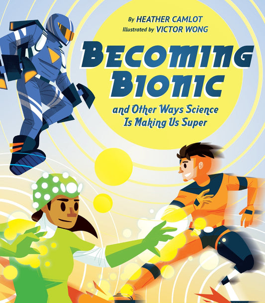 Becoming Bionic and Other Ways Science Is Making Us Super - Camlot, Heather (Hardcover)-Children's Books/Ages 9-12 Nonfiction-9781771474610-BookBizCanada