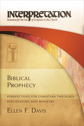 Biblical Prophecy: Perspectives for Christian Theology, Discipleship, and Ministry - Davis, Ellen F. (Paperback)