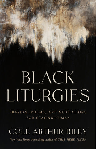 Black Liturgies: Prayers, Poems, and Meditations for Staying Human - Arthur Riley, Cole (Hardcover)