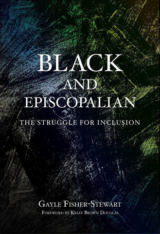 Black and Episcopalian: The Struggle for Inclusion - Fisher-Stewart, Gayle (Paperback)