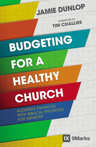 Budgeting for a Healthy Church: Aligning Finances with Biblical Priorities for Ministry - Dunlop, Jamie (Paperback)