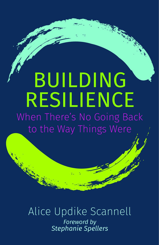 Building Resilience: When There's No Going Back to the Way Things Were - Scannell, Alice Updike (Paperback)-Religion - Inspirational/Spirituality-9781640653764-BookBizCanada