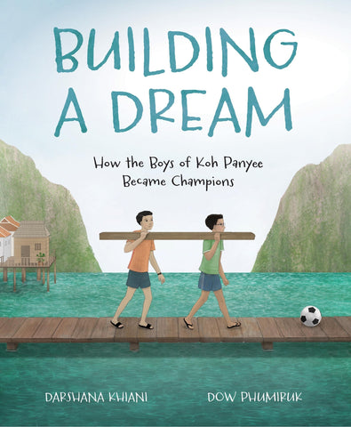 Building a Dream: How the Boys of Koh Panyee Became Champions - Khiani, Darshana (Hardcover)