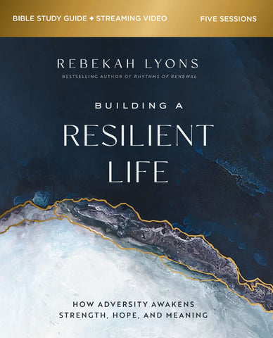 Building a Resilient Life Bible Study Guide Plus Streaming Video: How Adversity Awakens Strength, Hope, and Meaning - Lyons, Rebekah (Paperback)