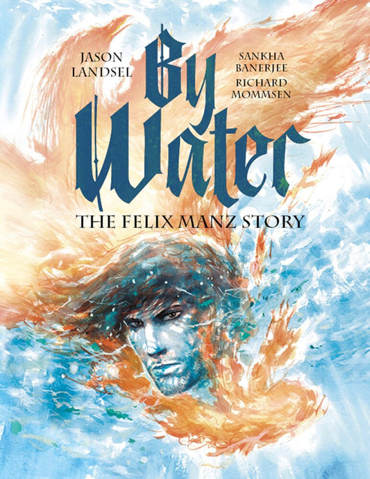 By Water: The Felix Manz Story - Landsel, Jason (Paperback)-Young Adult Graphic Novels-9781636080536-BookBizCanada