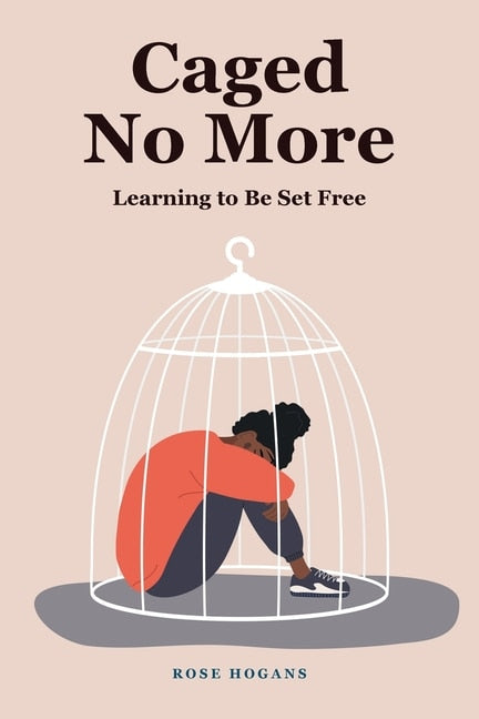 Caged No More: Learning to Be Set Free - Hogans, Rose (Paperback)-Religion - Christian Life-9781685264017-BookBizCanada