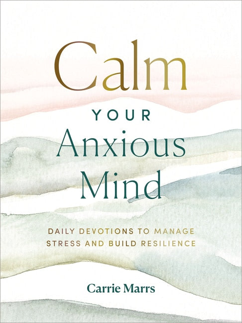 Calm Your Anxious Mind: Daily Devotions to Manage Stress and Build Resilience - Marrs, Carrie (Hardcover)-Religion - Inspirational/Spirituality-9780310455745-BookBizCanada