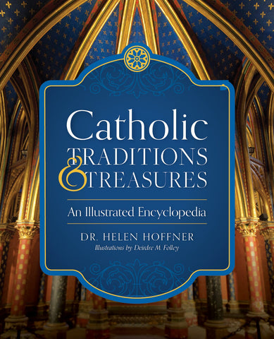 Catholic Traditions and Treasures: An Illustrated Encyclopedia - Hoffner, Helen (Hardcover)