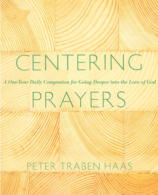 Centering Prayers: A One-Year Daily Companion for Going Deeper Into the Love of God - Haas, Peter Traben (Paperback)-Religion - Inspirational/Spirituality-9781612614151-BookBizCanada