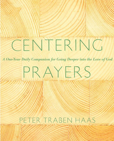 Centering Prayers: A One-Year Daily Companion for Going Deeper Into the Love of God - Haas, Peter Traben (Paperback)