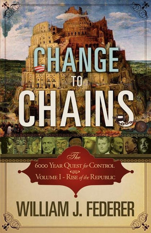 Change to Chains-The 6,000 Year Quest for Control -Volume I-Rise of the Republic - Federer, William J. (Paperback)