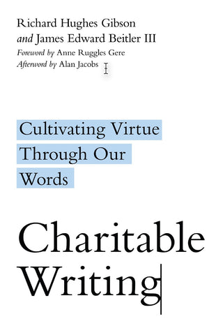 Charitable Writing: Cultivating Virtue Through Our Words - Gibson, Richard Hughes (Paperback)