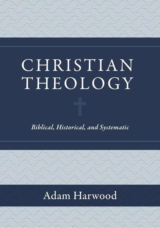 Christian Theology: Biblical, Historical, and Systematic - Harwood, Adam (Hardcover)-Religion - Theology-9781683596011-BookBizCanada