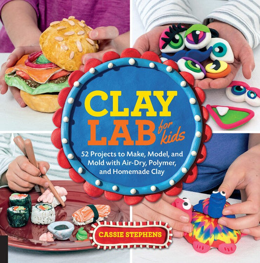 Clay Lab for Kids: 52 Projects to Make, Model, and Mold with Air-Dry, Polymer, and Homemade Clay - Stephens, Cassie (Paperback)-Children's Books/Ages 4-8 Nonfiction-9781631592706-BookBizCanada