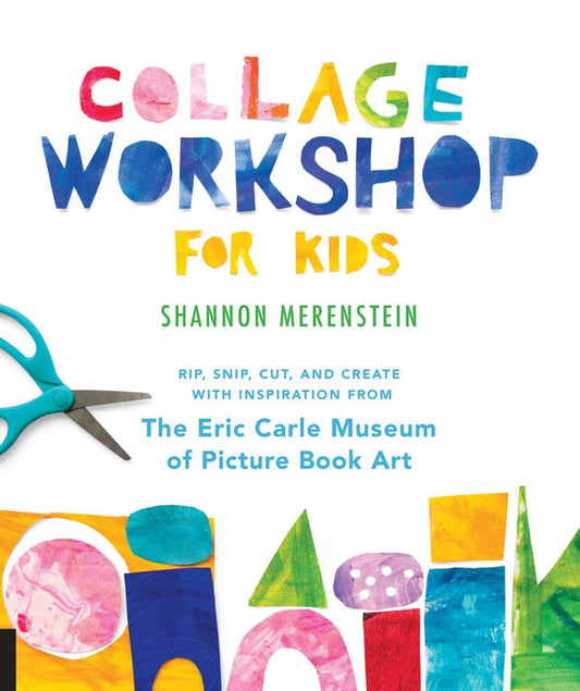 Collage Workshop for Kids: Rip, Snip, Cut, and Create with Inspiration from the Eric Carle Museum - Merenstein, Shannon (Paperback)-Children's Books/Ages 4-8 Nonfiction-9781631595202-BookBizCanada