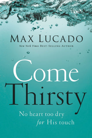 Come Thirsty - Lucado, Max (Paperback)