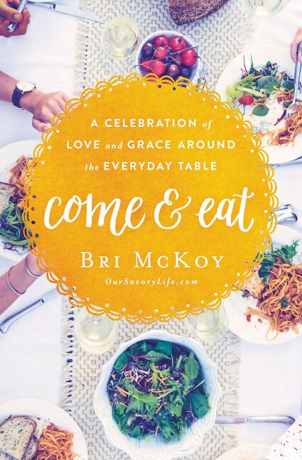 Come and Eat: A Celebration of Love and Grace Around the Everyday Table - McKoy, Bri (Paperback)-Religion - Inspirational/Spirituality-9780718090616-BookBizCanada