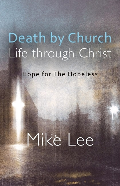 Death by Church, Life Through Christ: Hope for The Hopeless - Lee, Mike (Paperback)-Religion - Christian Life-9781631321849-BookBizCanada