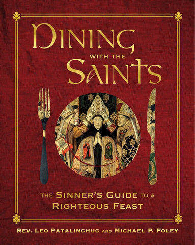 Dining with the Saints: The Sinner's Guide to a Righteous Feast - Patalinghug, Leo (Hardcover)