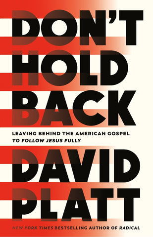 Don't Hold Back: Leaving Behind the American Gospel to Follow Jesus Fully - Platt, David (Hardcover)