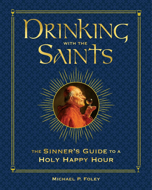 Drinking with the Saints (Deluxe): The Sinner's Guide to a Holy Happy Hour - Foley, Michael P. (Hardcover)-Religion - Church History-9781684512553-BookBizCanada