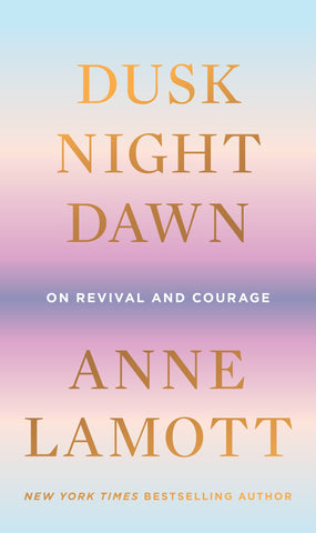 Dusk, Night, Dawn: On Revival and Courage - Lamott, Anne (Hardcover)