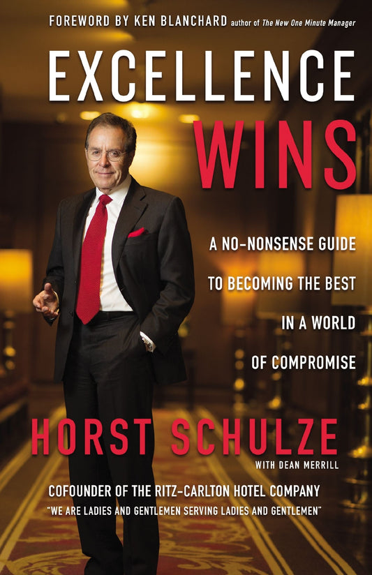 Excellence Wins: A No-Nonsense Guide to Becoming the Best in a World of Compromise - Schulze, Horst (Hardcover)-Business / Economics / Finance-9780310352099-BookBizCanada