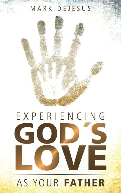 Experiencing God's Love as Your Father - DeJesus, Mark (Hardcover)-Religion - Christian Life-9780692052785-BookBizCanada